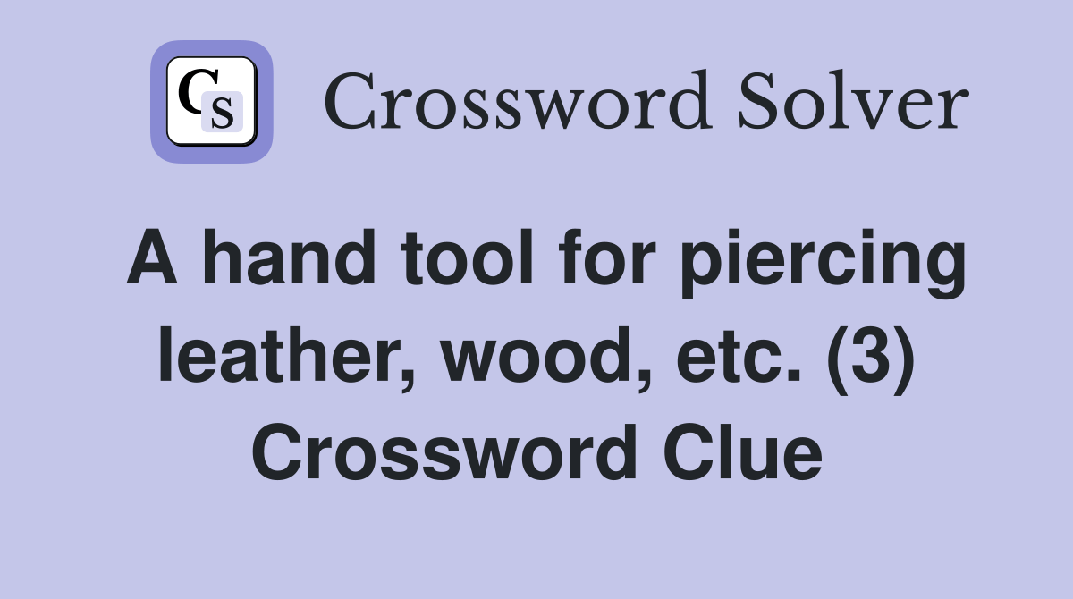 A hand tool for piercing leather, wood, etc. (3) Crossword Clue